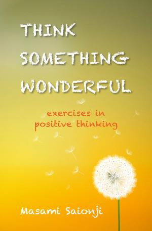 Cover of the book Think Something Wonderful: Exercises in positive thinking by Masao Murata