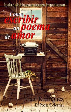 Cover of the book Cómo escribir un poema de amor. Descubre el poder de la poesía como instrumento de superación personal. by Gael Rodríguez