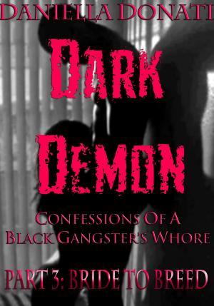 Cover of the book Dark Demon: Confessions Of A Black Gangster's Whore - Part 3: Bride To Breed by Daniella Donati