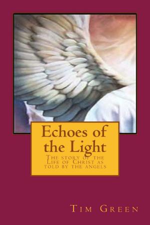 Cover of the book Echoes of the Light: The Story of the Life of Jesus Christ as told by the Angels. by William Dittoe