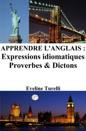 Cover of the book Apprendre l'Anglais: Expressions idiomatiques ‒ Proverbes et Dictons by Eveline Turelli
