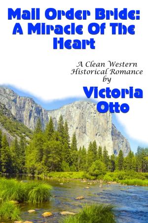 Cover of Mail Order Bride: A Miracle Of The Heart (A Clean Western Historical Romance)