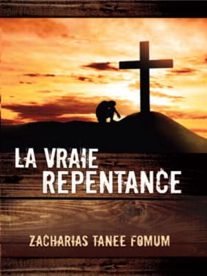Cover of the book La Vraie Repentance by Zacharias Tanee Fomum