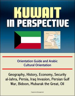 Cover of Kuwait in Perspective: Orientation Guide and Arabic Cultural Orientation: Geography, History, Economy, Security, al-Jahra, Persia, Iraq Invasion, Persian Gulf War, Bidoon, Mubarak the Great, Oil