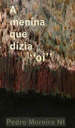Cover of the book A Menina que dizia Oi by Pedro Moreira Nt