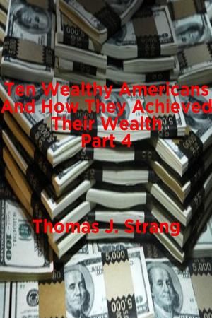 Book cover of Ten Wealthy Americans And How They Achieved Their Wealth! Part 4