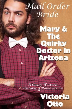 Book cover of Mail Order Bride: Mary & The Quirky Doctor In Arizona (A Clean Western Historical Romance)