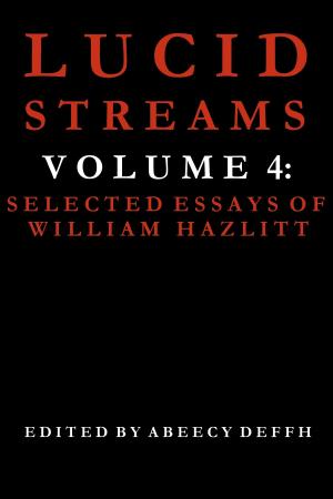 Cover of the book Lucid Streams Volume 4: Selected Essays of William Hazlitt by Brand Smit