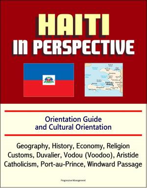 bigCover of the book Haiti in Perspective - Orientation Guide and Cultural Orientation: Geography, History, Economy, Religion, Customs, Duvalier, Vodou (Voodoo), Aristide, Catholicism, Port-au-Prince, Windward Passage by 