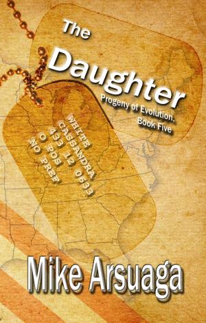 Cover of the book The Daughter (Book 5, Progeny of Evolution) by Cynthia Arsuaga, Mike Arsuaga