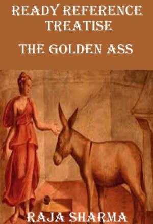 Cover of the book Ready Reference Treatise: The Golden Ass by Raja Sharma