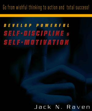 Book cover of Develop Powerful Self-Discipline and Self-Motivation - Go From Wishful Thinking to Action and Total Success!