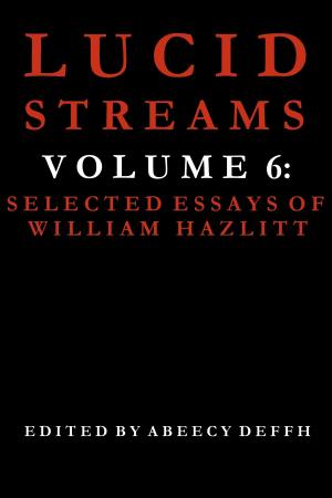 Cover of the book Lucid Streams Volume 6: Selected Essays of William Hazlitt by Joanne Hartman, Mary Claire Hill