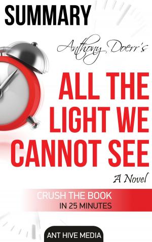 Cover of the book Anthony Doerr's All the Light We Cannot See A Novel Summary by Ant Hive Media