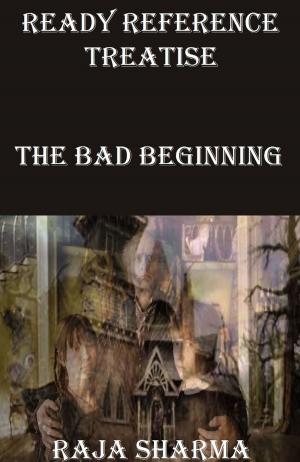 Cover of the book Ready Reference Treatise: The Bad Beginning by Raja Sharma