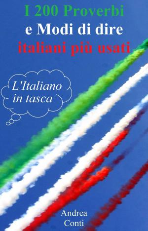 Cover of the book I 200 Proverbi e Modi di dire italiani più usati: L'Italiano in tasca by Andrea Conti