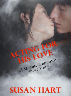 Cover of the book Acting For His Love (A Steamy Romance Short Story) by Helen Keating