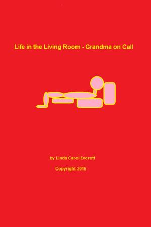 Cover of the book Life in the Living Room: Grandma on Call by Linda Carol Everett
