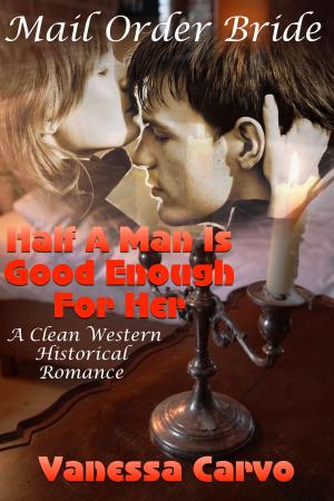 Book cover of Mail Order Bride: Half A Man Is Good Enough For Her (A Clean Western Historical Romance)