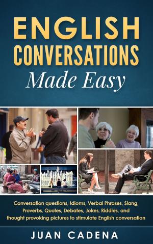 Cover of the book English Conversations Made Easy: Conversation questions, idioms, verbal phrases, slang, proverbs, quotes, debates, jokes, riddles, and thought provoking pictures to stimulate English conversation by Robert Louis Stevenson, Barbara Cramer-Nauhaus, Igor Kogan