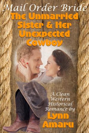 Book cover of Mail Order Bride: The Unmarried Sister & Her Unexpected Cowboy (A Clean Western Historical Romance)
