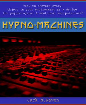 Cover of Hypno Machines - How To Convert Every Object In Your Environment As a Device For Psychological and Emotional Manipulator