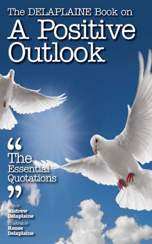 Cover of the book The Delaplaine Book on A Positive Outlook: The Essential Quotations by Yana Cortlund, Barb Lucke, Donna Miller Watelet