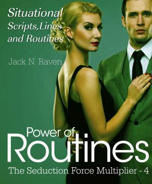 Cover of the book Seduction Force Multiplier 4: Power of Routines - Situational Scripts, Lines and Routines by Jack N. Raven