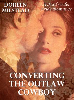 Cover of the book Mail Order Bride: Converting The Outlaw Cowboy by Doreen Milstead