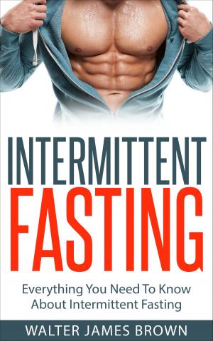 Book cover of Intermittent Fasting: Everything You Need To Know About Intermittent Fasting