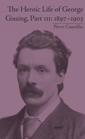 Cover of the book The Heroic Life of George Gissing, Part III by Helen Miles, Peter Raynor
