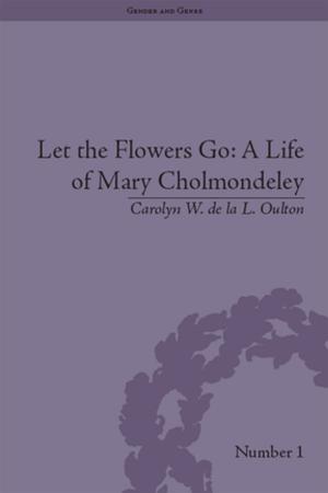 Cover of the book Let the Flowers Go: A Life of Mary Cholmondeley by Ronald Trosper
