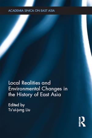 Cover of the book Local Realities and Environmental Changes in the History of East Asia by John Goodwin, Sarah Hadfield, Kevin Lowden, Stuart Hall, Henrietta O'Connor, Réka Plugor, Andy Furlong