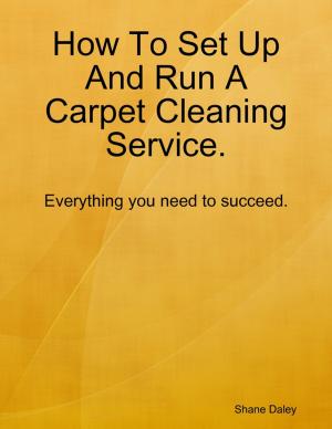 Cover of the book How to Set Up and Run a Carpet Cleaning Service by B.J. Cummings
