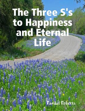 Cover of the book The Three S's to Happiness and Eternal Life by Philip Sen