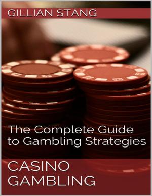 Cover of the book Casino Gambling: The Complete Guide to Gambling Strategies by Tracey Hamilton