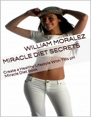 Cover of the book Miracle Diet Secrets: Create a Healthy Lifestyle With This Ph Miracle Diet Book by Jaclyn Kliman