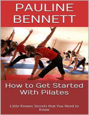 Cover of the book How to Get Started With Pilates: Little Known Secrets That You Need to Know by Kyle Lam