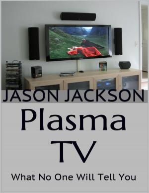Cover of the book Plasma Tv: What No One Will Tell You by Samuel Southwell