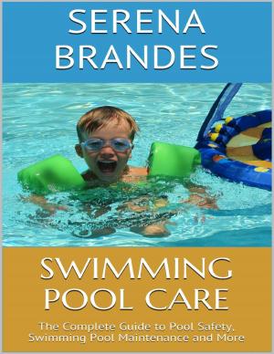 Cover of the book Swimming Pool Care: The Complete Guide to Pool Safety, Swimming Pool Maintenance and More by Allan Rosenfeld