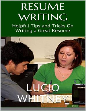 Cover of the book Resume Writing: Helpful Tips and Tricks On Writing a Great Resume by Joy Martin