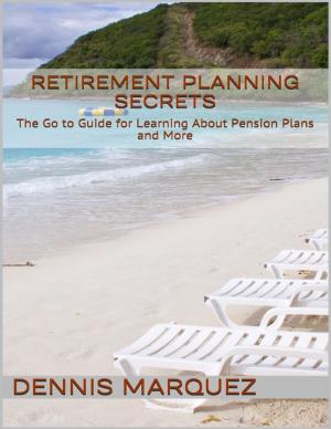 Book cover of Retirement Planning Secrets: The Go to Guide for Learning About Pension Plans and More