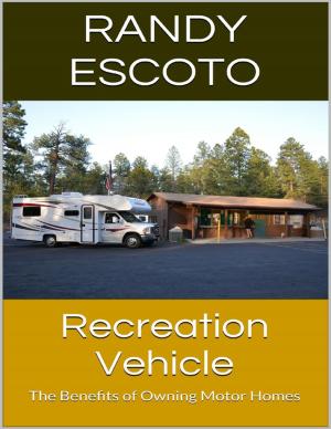 Cover of the book Recreation Vehicle: The Benefits of Owning Motor Homes by Alf Dray
