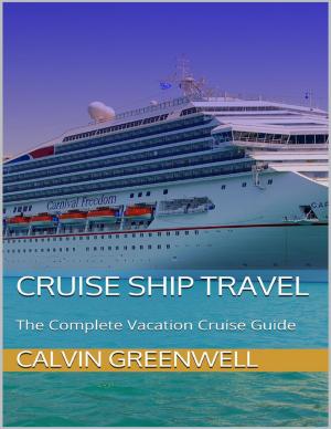 Cover of the book Cruise Ship Travel: The Complete Vacation Cruise Guide by Matthew Sullivan