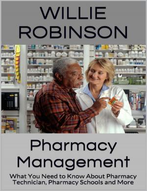 Cover of the book Pharmacy Management: What You Need to Know About Pharmacy Technician, Pharmacy Schools and More by Roger Ewing Taylor