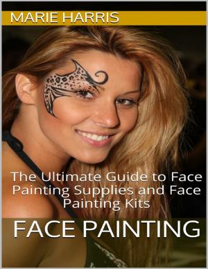 Cover of the book Face Painting: The Ultimate Guide to Face Painting Supplies and Face Painting Kits by Barrie Machin