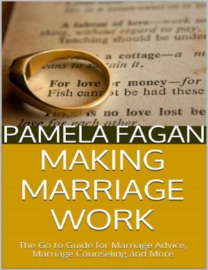 Cover of the book Making Marriage Work: The Go to Guide for Marriage Advice, Marriage Counseling and More by Tony Kaye