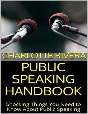 Cover of the book Public Speaking Handbook: Shocking Things You Need to Know About Public Speaking by Chloe Behrens