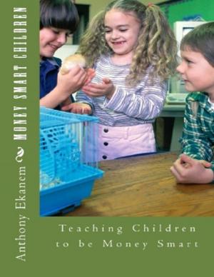Cover of the book Money Smart Children: Teaching Children to Be Money Smart by Magdalene Winsten