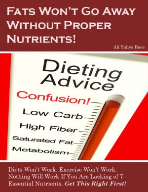Cover of the book Fats Won't Go Away Without Proper Nutrients! by Matt McChlery